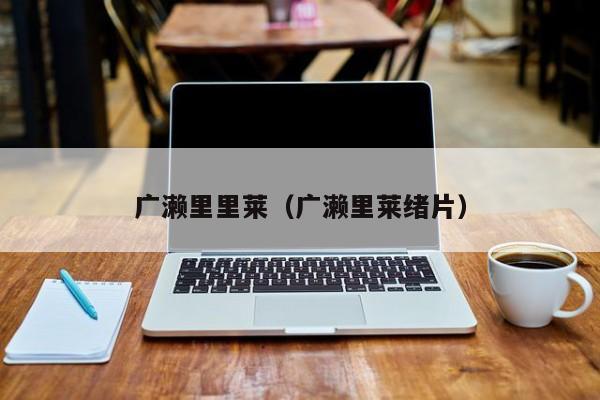 广濑里里莱（广濑里莱绪片）
