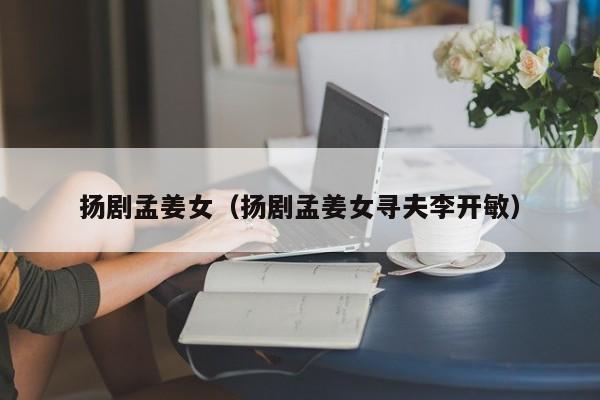 扬剧孟姜女（扬剧孟姜女寻夫李开敏）