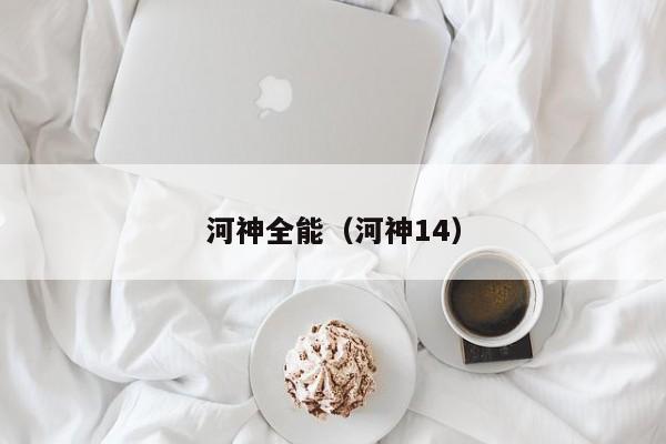 河神全能（河神14）
