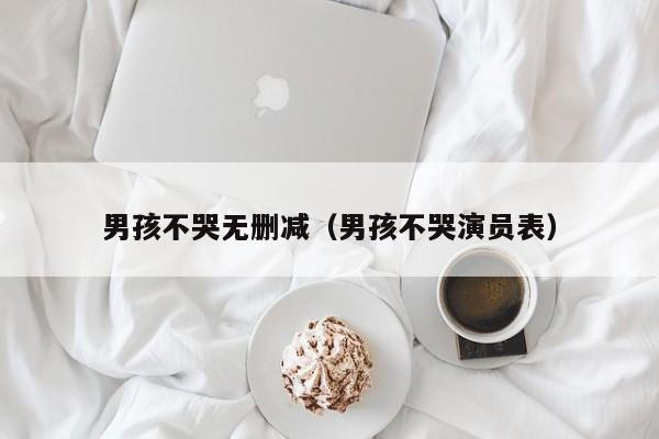 男孩不哭无删减（男孩不哭演员表）